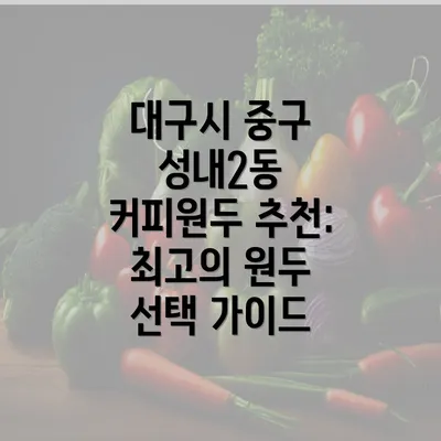 대구시 중구 성내2동 커피원두 추천: 최고의 원두 선택 가이드