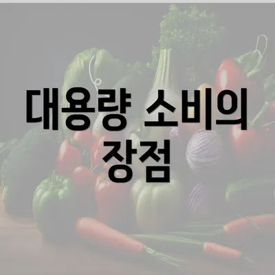 대용량 소비의 장점