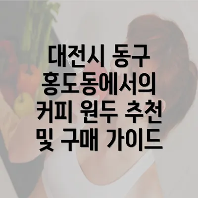 대전시 동구 홍도동에서의 커피 원두 추천 및 구매 가이드