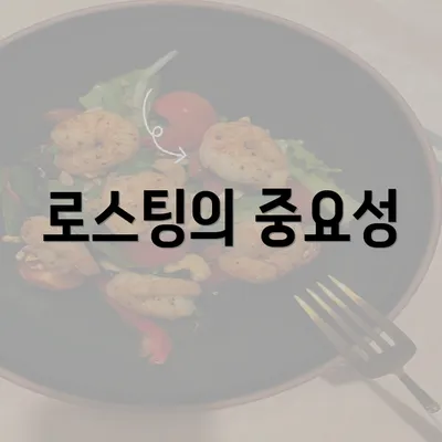 로스팅의 중요성