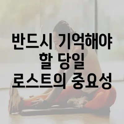 반드시 기억해야 할 당일 로스트의 중요성