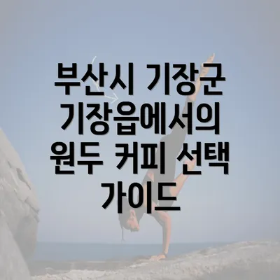 부산시 기장군 기장읍에서의 원두 커피 선택 가이드