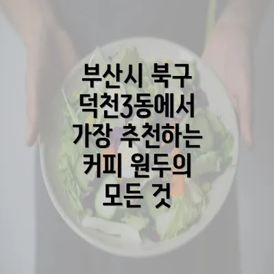 부산시 북구 덕천3동에서 가장 추천하는 커피 원두의 모든 것