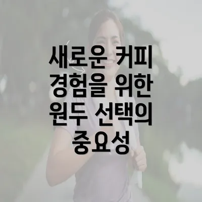 새로운 커피 경험을 위한 원두 선택의 중요성