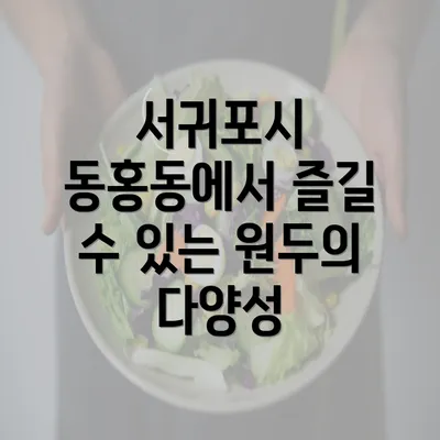 서귀포시 동홍동에서 즐길 수 있는 원두의 다양성