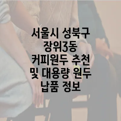 서울시 성북구 장위3동 커피원두 추천 및 대용량 원두 납품 정보