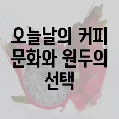 오늘날의 커피 문화와 원두의 선택