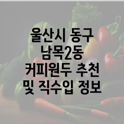 울산시 동구 남목2동 커피원두 추천 및 직수입 정보