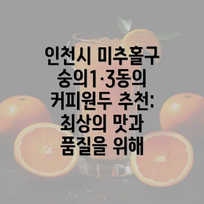 인천시 미추홀구 숭의1·3동의 커피원두 추천: 최상의 맛과 품질을 위해