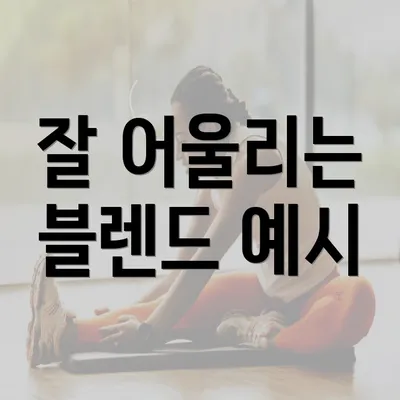 잘 어울리는 블렌드 예시