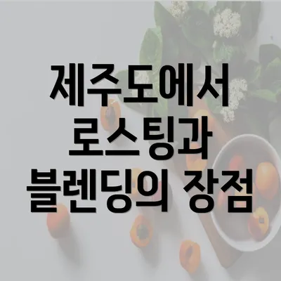 제주도에서 로스팅과 블렌딩의 장점