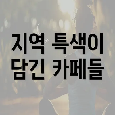 지역 특색이 담긴 카페들