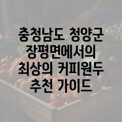 충청남도 청양군 장평면에서의 최상의 커피원두 추천 가이드