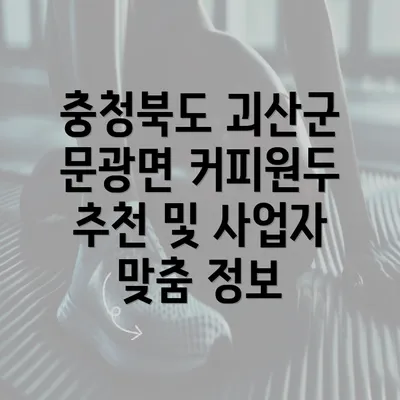 충청북도 괴산군 문광면 커피원두 추천 및 사업자 맞춤 정보