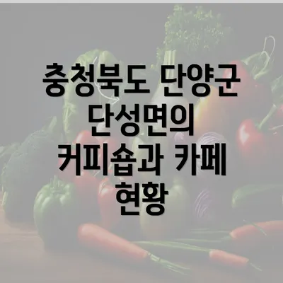 충청북도 단양군 단성면의 커피숍과 카페 현황