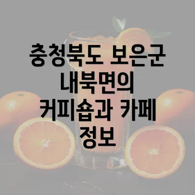 충청북도 보은군 내북면의 커피숍과 카페 정보