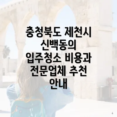 충청북도 제천시 신백동의 입주청소 비용과 전문업체 추천 안내