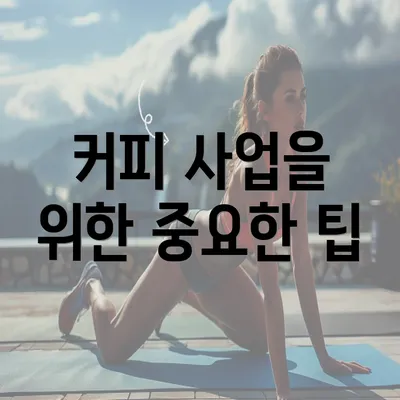 커피 사업을 위한 중요한 팁