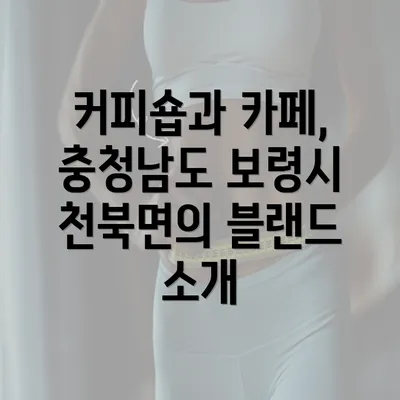 커피숍과 카페, 충청남도 보령시 천북면의 블랜드 소개