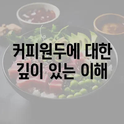 커피원두에 대한 깊이 있는 이해