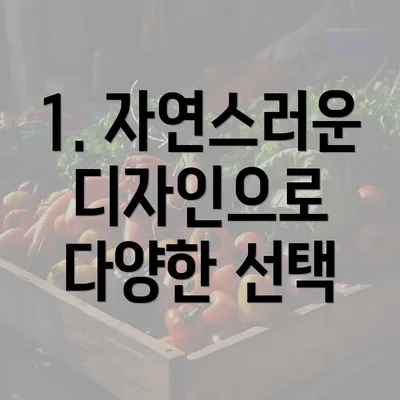 1. 자연스러운 디자인으로 다양한 선택