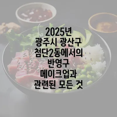 2025년 광주시 광산구 첨단2동에서의 반영구 메이크업과 관련된 모든 것