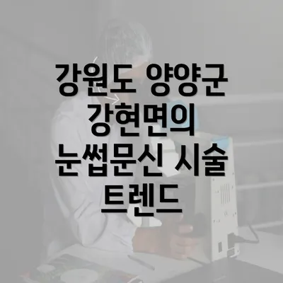 강원도 양양군 강현면의 눈썹문신 시술 트렌드