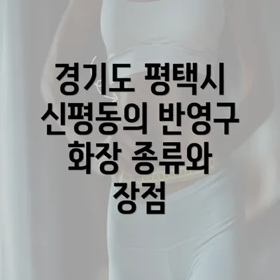 경기도 평택시 신평동의 반영구 화장 종류와 장점