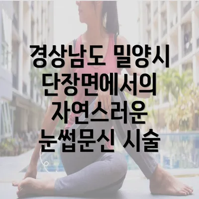 경상남도 밀양시 단장면에서의 자연스러운 눈썹문신 시술