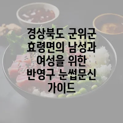 경상북도 군위군 효령면의 남성과 여성을 위한 반영구 눈썹문신 가이드