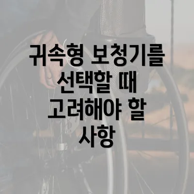 귀속형 보청기를 선택할 때 고려해야 할 사항