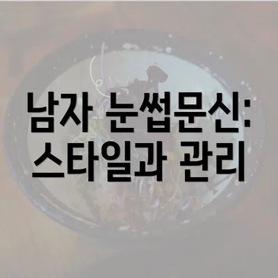 남자 눈썹문신: 스타일과 관리