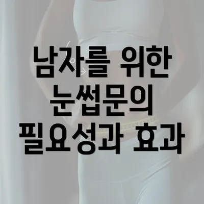 남자를 위한 눈썹문의 필요성과 효과