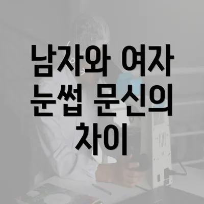 남자와 여자 눈썹 문신의 차이