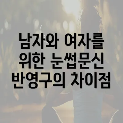 남자와 여자를 위한 눈썹문신 반영구의 차이점