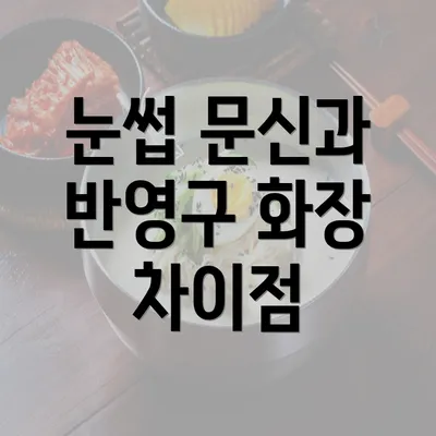 눈썹 문신과 반영구 화장 차이점