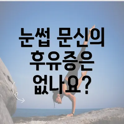 눈썹 문신의 후유증은 없나요?