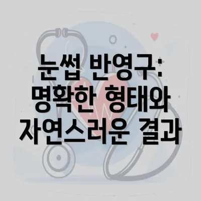 눈썹 반영구: 명확한 형태와 자연스러운 결과