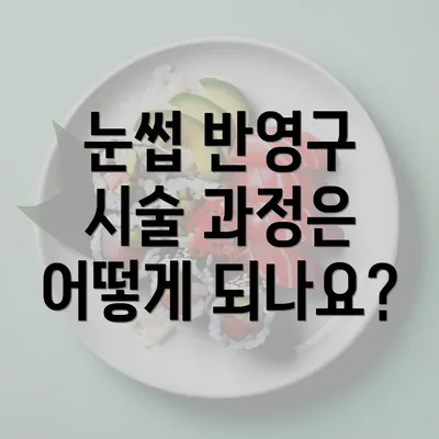 눈썹 반영구 시술 과정은 어떻게 되나요?