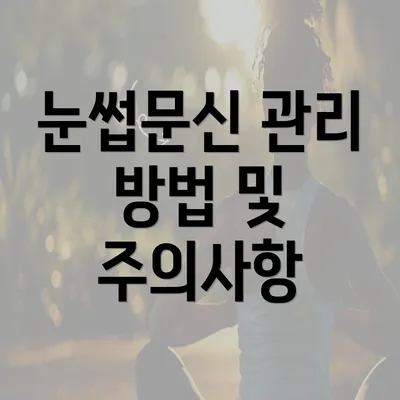 눈썹문신 관리 방법 및 주의사항