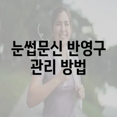 눈썹문신 반영구 관리 방법