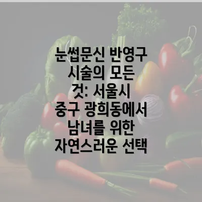 눈썹문신 반영구 시술의 모든 것: 서울시 중구 광희동에서 남녀를 위한 자연스러운 선택