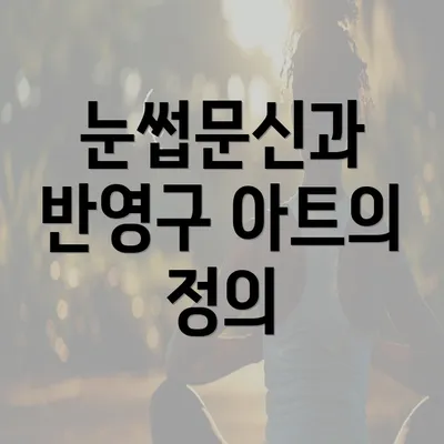 눈썹문신과 반영구 아트의 정의