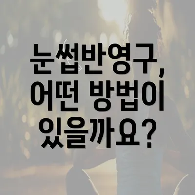 눈썹반영구, 어떤 방법이 있을까요?