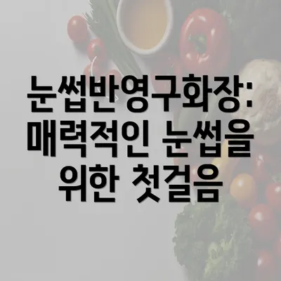 눈썹반영구화장: 매력적인 눈썹을 위한 첫걸음