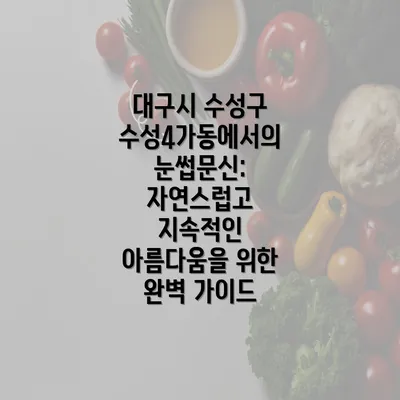 대구시 수성구 수성4가동에서의 눈썹문신: 자연스럽고 지속적인 아름다움을 위한 완벽 가이드