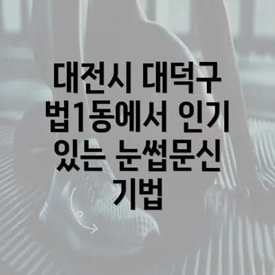 대전시 대덕구 법1동에서 인기 있는 눈썹문신 기법