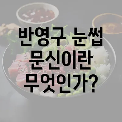 반영구 눈썹 문신이란 무엇인가?