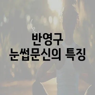 반영구 눈썹문신의 특징