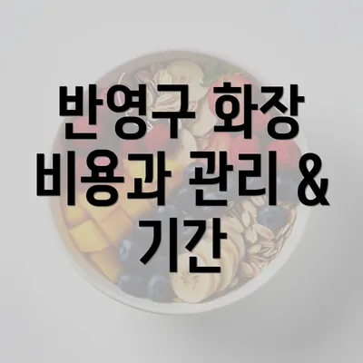 반영구 화장 비용과 관리 & 기간